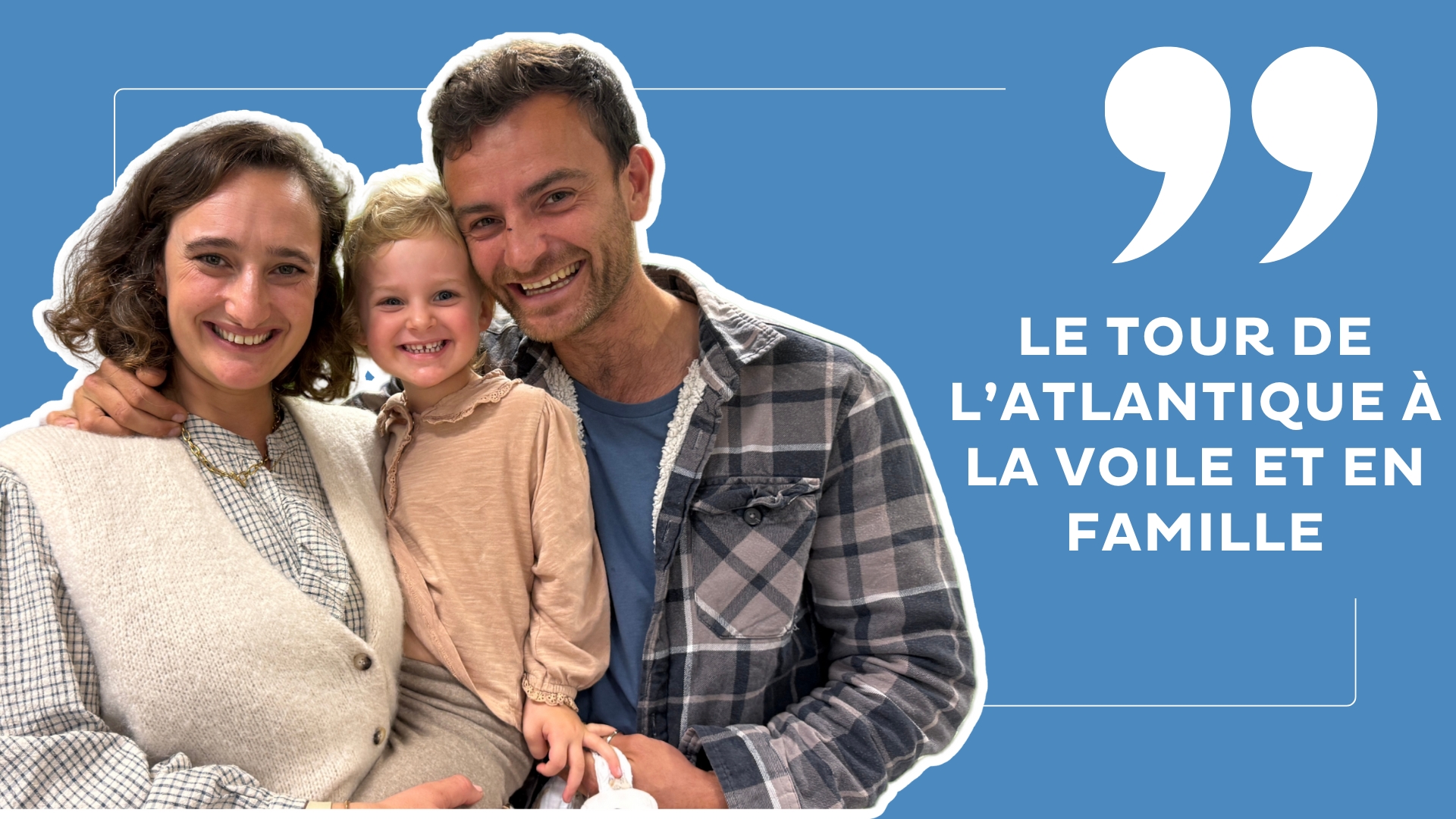 une femme, une jeune enfant et un homme souriants avec la mention "le tour de l'atlantique à la voile et en famille"