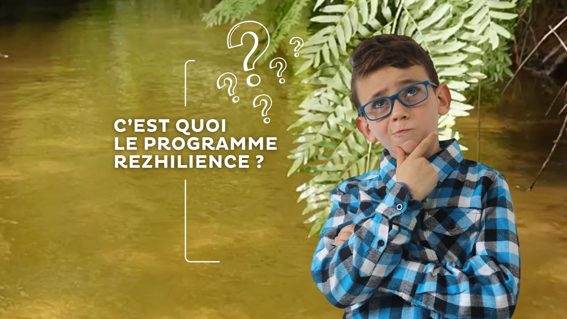 Un petit garcon avec des lunettes se questionne : "c'est quoi le porgramme rezhilience ? En fond un cours d'eau avec une grande fougère