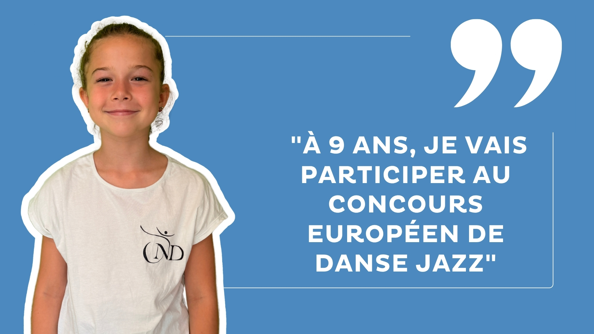 charlie : jeune fille souriante avec un tee-shirt blanc et les cheveux attachés. Sur fond leu avec la mention : "à 9 ans, je vais participer au concours européen de danse jazz"