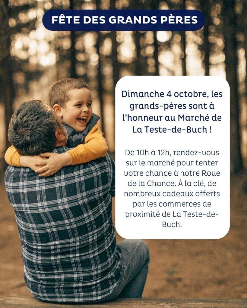Photo d'un grand-père assis sur un banc en bois dans une forêt, tenant dans ses bras son petit-fils qui lui sourit et l'enlace. En haut de l'image, un bandeau bleu indique « Fête des grands-pères ». Sur la droite, un encart blanc annonce qu'une célébration pour les grands-pères aura lieu le dimanche 4 octobre au marché de La Teste-de-Buch, avec une roue de la chance et des cadeaux à gagner de 10h à 12h, offerts par les commerces locaux.